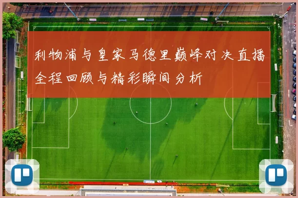 利物浦与皇家马德里巅峰对决直播全程回顾与精彩瞬间分析