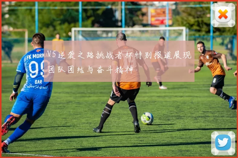 V5逆袭之路挑战者杯特别报道展现团队团结与奋斗精神