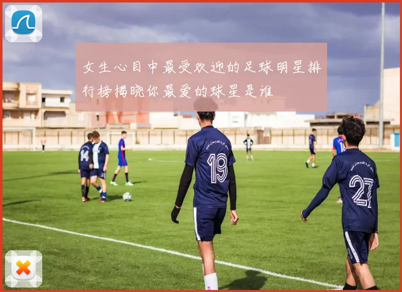 女生心目中最受欢迎的足球明星排行榜揭晓你最爱的球星是谁