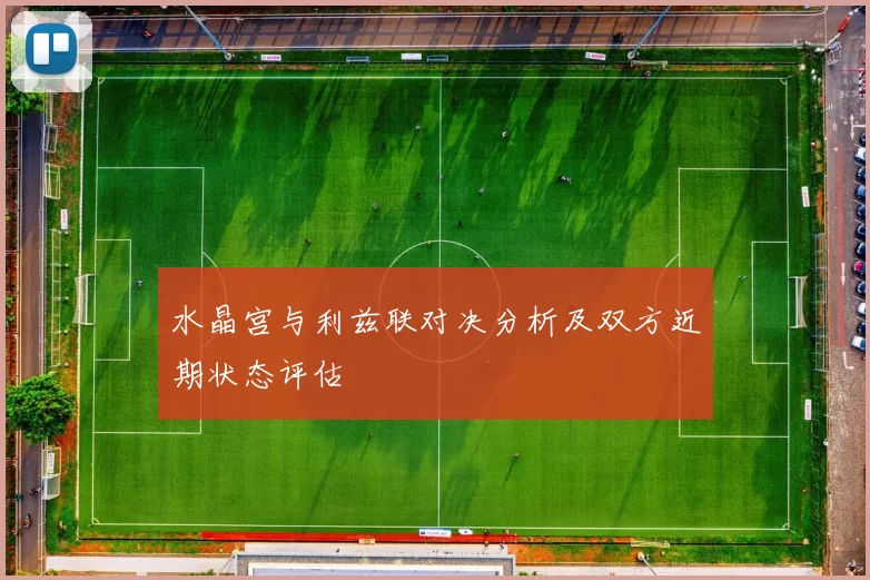 水晶宫与利兹联对决分析及双方近期状态评估