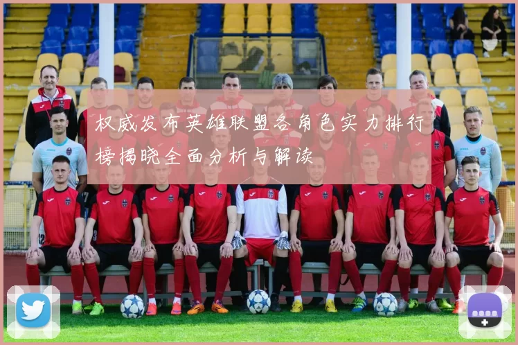 权威发布英雄联盟各角色实力排行榜揭晓全面分析与解读