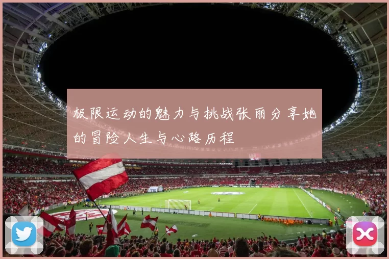 极限运动的魅力与挑战张丽分享她的冒险人生与心路历程