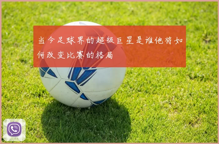 当今足球界的超级巨星是谁他将如何改变比赛的格局