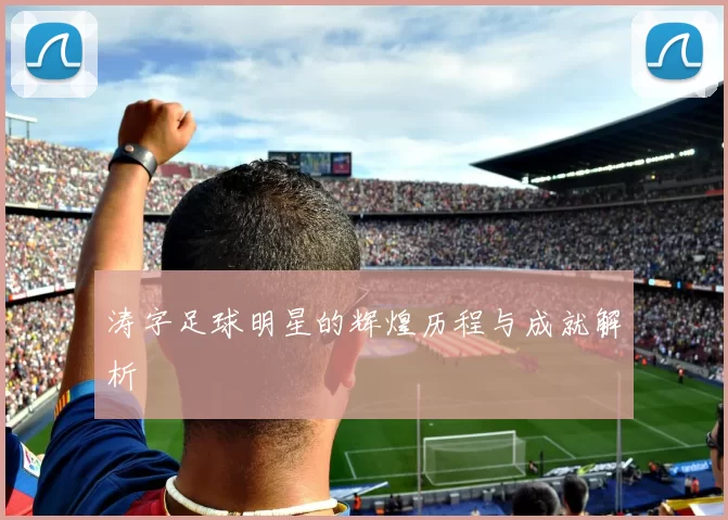 涛字足球明星的辉煌历程与成就解析